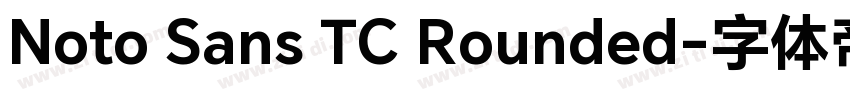 Noto Sans TC Rounded字体转换 Noto Sans TC Rounded字体转换